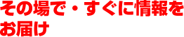 その場ですぐにお届け